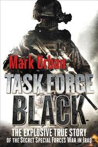 Task Force Black: The Explosive True Story of the Secret Special Forces War in Iraq di Mark Urban edito da GRIFFIN