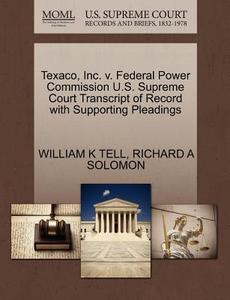Texaco, Inc. V. Federal Power Commission U.s. Supreme Court Transcript Of Record With Supporting Pleadings di William K Tell, Richard A Solomon edito da Gale, U.s. Supreme Court Records