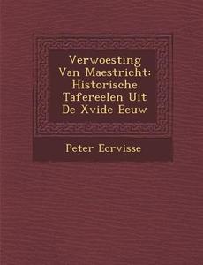 Verwoesting Van Maestricht: Historische Tafereelen Uit de Xvide Eeuw di Peter Ecr Visse edito da SARASWATI PR