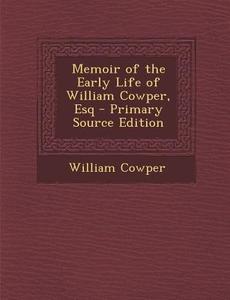 Memoir of the Early Life of William Cowper, Esq di William Cowper edito da Nabu Press