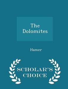 The Dolomites - Scholar's Choice Edition di Hamer edito da Scholar's Choice