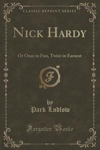 Nick Hardy di Park Ludlow edito da Forgotten Books