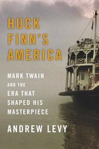Huck Finn's America: Mark Twain and the Era That Shaped His Masterpiece di Andrew Levy edito da SIMON & SCHUSTER