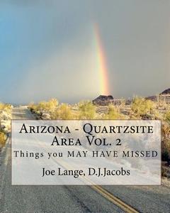 Arizona - Quartzsite Area Vol. 2: Things You May Have Missed di Joe Lange edito da Createspace
