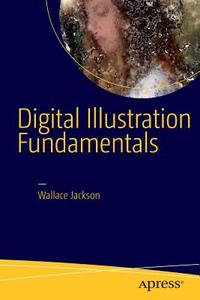 Digital Illustration Fundamentals di Wallace Jackson edito da Apress
