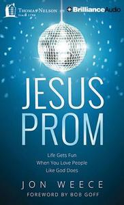 Jesus Prom: Life Gets Fun When You Love People Like God Does di Jon Weece edito da Thomas Nelson on Brilliance Audio