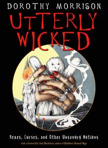 Utterly Wicked: Hexes, Curses, and Other Unsavory Notions di Dorothy Morrison edito da WEISER BOOKS