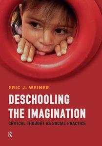 Deschooling the Imagination di Eric J. (Montclair State University Weiner edito da Taylor & Francis Ltd