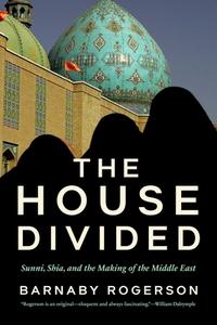 The House Divided: Sunni, Shia and the Making of the Middle East di Barnaby Rogerson edito da PEGASUS BOOKS