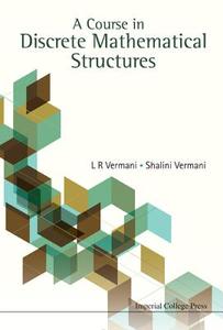 A Course in Discrete Mathematical Structures di L. R. Vermani, Shalini Vermani edito da IMPERIAL COLLEGE PRESS