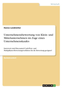 Unternehmensbewertung von Klein- und Mittelunternehmen im Zuge eines Unternehmenskaufes di Hanna Landstetter edito da GRIN Verlag