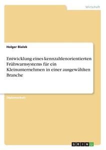 Entwicklung eines kennzahlenorientierten Frühwarnsystems für ein Kleinunternehmen in einer ausgewählten Branche di Holger Bialek edito da GRIN Publishing