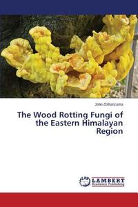 The Wood Rotting Fungi of the Eastern Himalayan Region di John Zothanzama edito da LAP Lambert Academic Publishing