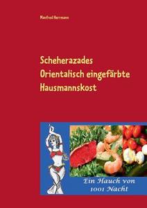 Scheherazades Orientalisch eingefärbte Hausmannskost di Manfred Herrmann edito da Books on Demand