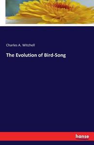 The Evolution of Bird-Song di Charles A. Witchell edito da hansebooks