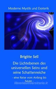 Die Lichtebenen des universellen Seins und seine Schattenreiche di Brigitte Sell edito da Books on Demand