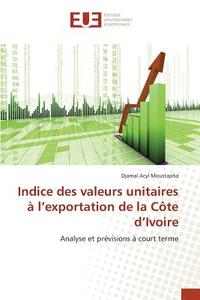 Indice des valeurs unitaires à l'exportation de la Côte d'Ivoire di Djamal Acyl Moustapha edito da Editions universitaires europeennes EUE