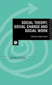 Social Theory, Social Change and Social Work di Nigel Parton edito da Taylor & Francis Ltd