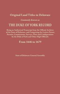 Original Land Titles in Delaware, Commonly Known as the Duke of York Record, Being an Authorized Transcript from the Off di General Assembly Delaware State edito da Clearfield