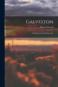 Galveston: The Horrors of a Stricken City di Murat Halstead edito da LEGARE STREET PR