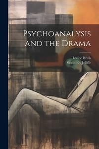 Psychoanalysis and the Drama di Smith Ely Jelliffe, Louise Brink edito da LEGARE STREET PR