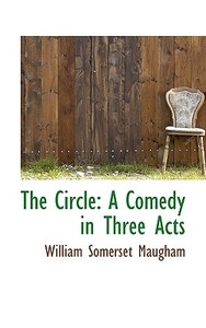 The Circle di W Somerset Maugham, William Somerset Maugham edito da Bibliolife