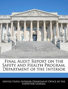 Final Audit Report On The Safety And Health Program, Department Of The Interior edito da Bibliogov