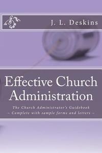 Effective Church Administration: The Church Administrator's Guidebook di J. L. Deskins edito da Createspace