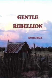 Gentle Rebellion di Doug Ball edito da Createspace