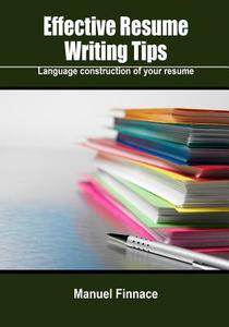 Effective Resume Writing Tips: Language Construction of Your Resume di Manuel Finnace edito da Createspace