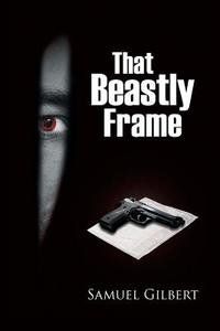 That Beastly Frame di Samuel Gilbert edito da Page Publishing, Inc.
