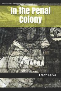 IN THE PENAL COLONY di Franz Kafka edito da INDEPENDENTLY PUBLISHED