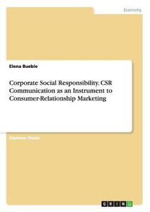 Corporate Social Responsibility. CSR Communication as an Instrument to Consumer-Relationship Marketing di Elena Bueble edito da GRIN Verlag