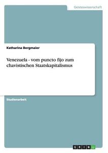 Venezuela - vom puncto fijo zum chavistischen Staatskapitalismus di Katharina Bergmaier edito da GRIN Publishing