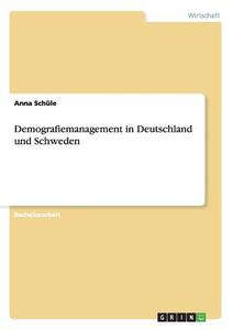 Demografiemanagement in Deutschland und Schweden di Anna Schüle edito da GRIN Publishing