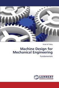 Machine Design for Mechanical Engineering di Wael Al-Tabey edito da LAP Lambert Academic Publishing