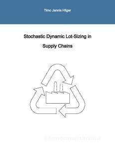 Stochastic Dynamic Lot-Sizing in Supply Chains di Timo Jannis Hilger edito da Books on Demand