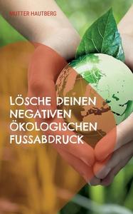 Lösche Deinen negativen ökologischen Fußabdruck di Mutter Hautberg edito da Books on Demand