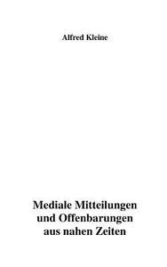 Mediale Mitteilungen Und Offenbarungen Aus Nahen Zeiten di Alfred Kleine edito da Books on Demand