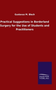 Practical Suggestions in Borderland Surgery for the Use of Students and Practitioners di Gustavus M. Blech edito da Salzwasser-Verlag GmbH