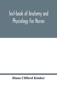 Text-book of anatomy and physiology for nurses di Diana Clifford Kimber edito da Alpha Editions