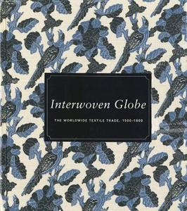 Interwoven Globe: The Worldwide Textile Trade, 1500-1800 di Amelia Peck edito da YALE UNIV PR
