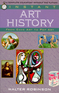 Instant Art History: From Cave Art to Pop Art di Walter Robinson edito da FAWCETT