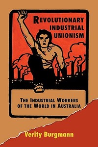 Revolutionary Industrial Unionism di Verity Burgmann edito da Cambridge University Press