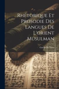 Rhétorique Et Prosodie Des Langues De L'orient Musulman di Garcin De Tassy edito da LEGARE STREET PR