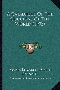 A Catalogue of the Coccidae of the World (1903) di Maria Elizabeth Smith Fernald edito da Kessinger Publishing