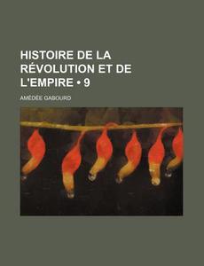 Histoire De La Revolution Et De L'empire (9) di Amedee Gabourd edito da General Books Llc