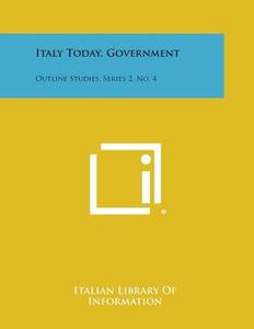 Italy Today, Government: Outline Studies, Series 2, No. 4 di Italian Library of Information edito da Literary Licensing, LLC