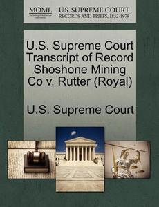 U.s. Supreme Court Transcript Of Record Shoshone Mining Co V. Rutter (royal) edito da Gale Ecco, U.s. Supreme Court Records