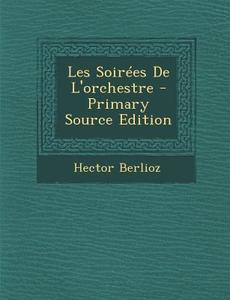 Les Soirees de L'Orchestre di Hector Berlioz edito da Nabu Press